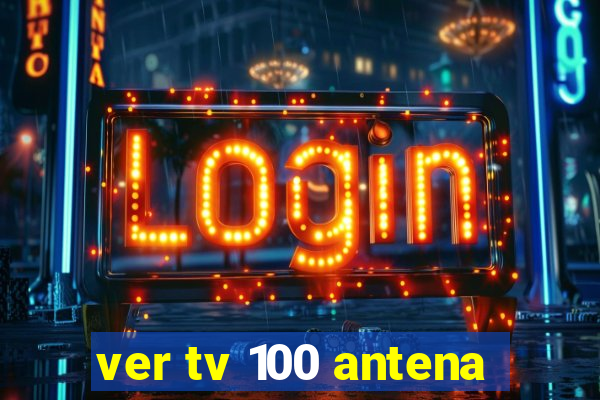 ver tv 100 antena